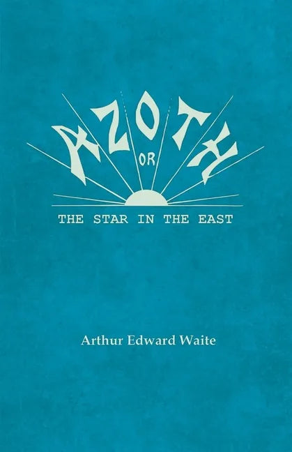 Azoth - Or, The Star in the East: Embracing the First Matter of the Magnum Opus, the Evolution of Aphrodite-Urania, the Supernatural Generation of the - Paperback