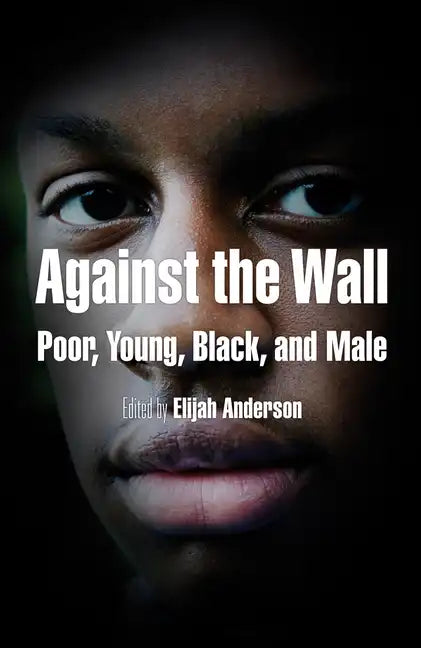 Against the Wall: Poor, Young, Black, and Male - Paperback