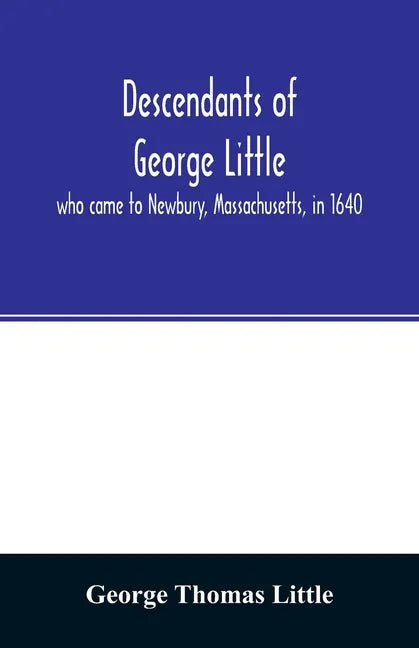 Descendants of George Little, who came to Newbury, Massachusetts, in 1640 - Paperback