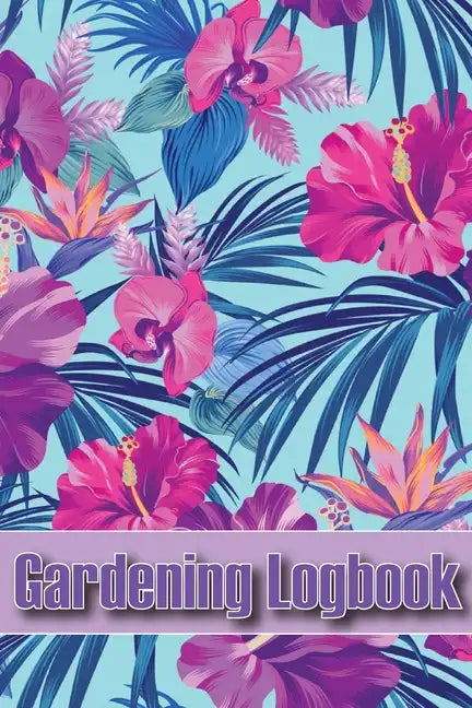 Gardening Logbook: Tracker for Beginners and Avid Gardeners, Flowers, Fruit, Vegetable Planting, Care instructions - Paperback