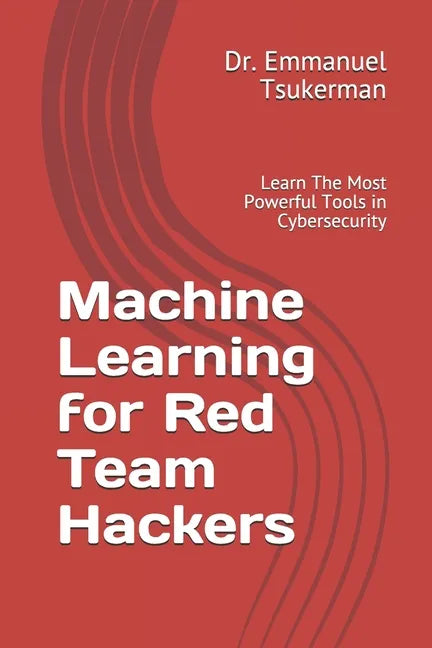 Machine Learning for Red Team Hackers: Learn The Most Powerful Tools in Cybersecurity - Paperback