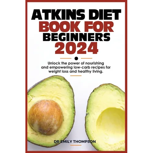 Atkins Diet Book for Beginners 2024: Unlock the power of nourishing and empowering low-carb recipes for weight loss and healthy living. - Paperback