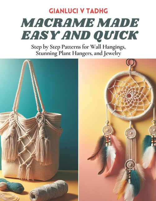 Macrame Made Easy and Quick: Step by Step Patterns for Wall Hangings, Stunning Plant Hangers, and Jewelry - Paperback