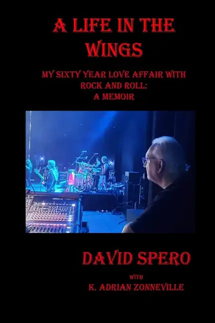 A Life in The Wings: My Sixty Year Love Affair with Rock and Roll: A Memoir - Paperback