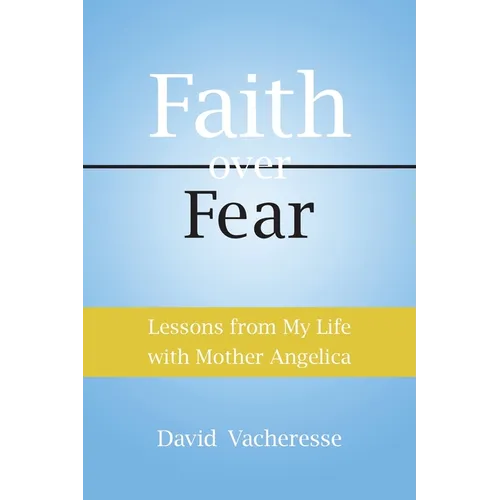 Lessons from My Life with Mother Angelica: Faith over Fear - Paperback