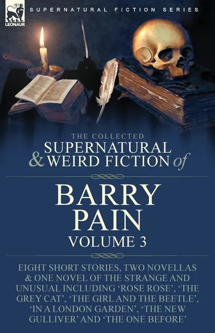 The Collected Supernatural and Weird Fiction of Barry Pain-Volume 3: Eight Short Stories, Two Novellas & One Novel of the Strange and Unusual Includin - Paperback