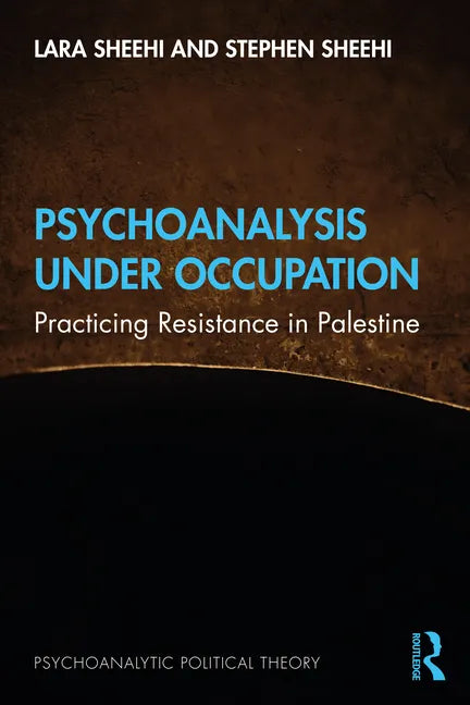 Psychoanalysis Under Occupation: Practicing Resistance in Palestine - Paperback