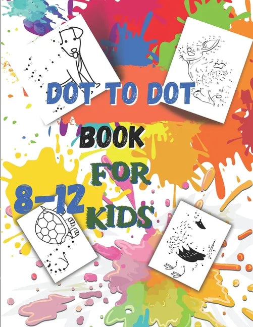 Dot to Dot book For Kids Ages 8-12: Fun Connect The Dots Book for Kids Age 7, 8,9,10,11,12 Connect The Dots Book For Kids Challenging Ages 8-12 8-10 9 - Paperback