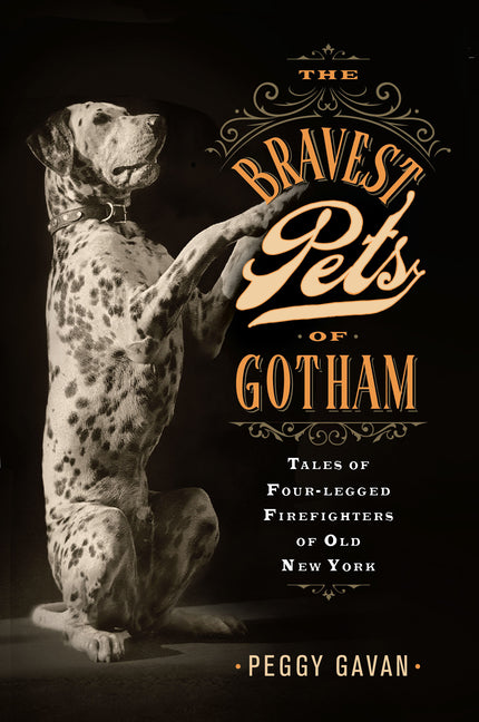 The Bravest Pets of Gotham: Tales of Four-Legged Firefighters of Old New York - Hardcover