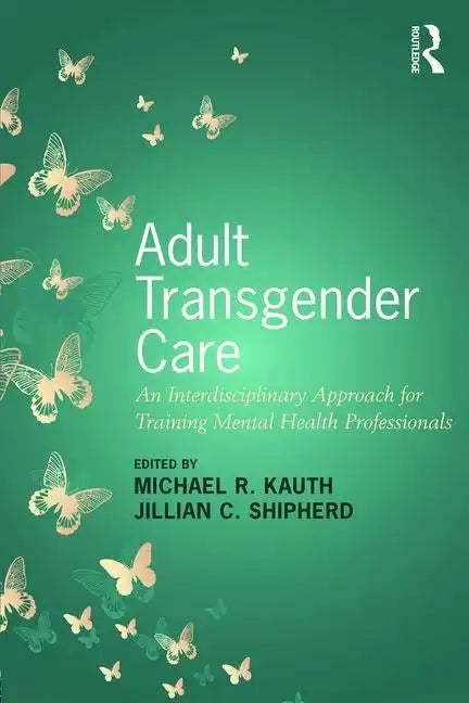 Adult Transgender Care: An Interdisciplinary Approach for Training Mental Health Professionals - Paperback