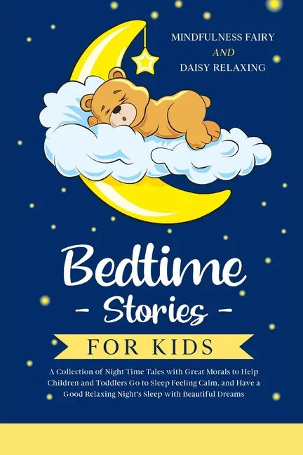 Bedtime Stories for Kids: A Collection of Night Time Tales with Great Morals to Help Children and Toddlers Go to Sleep Feeling Calm, and Have a - Paperback
