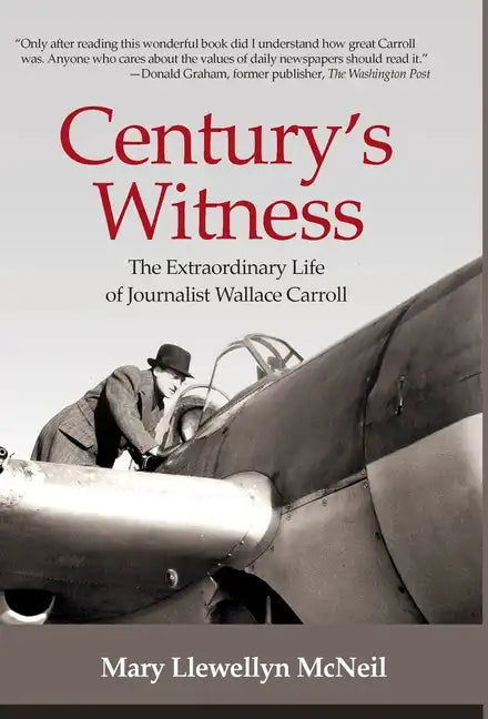 Century's Witness: The Extraordinary Life of Journalist Wallace Carroll - Hardcover