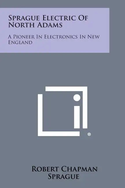 Sprague Electric of North Adams: A Pioneer in Electronics in New England - Paperback