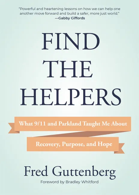 Find the Helpers: What 9/11 and Parkland Taught Me about Recovery, Purpose, and Hope (School Safety, Grief Recovery) - Hardcover