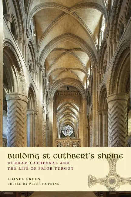 Building St Cuthbert's Shrine: Durham Cathedral and the Life of Prior Turgot - Paperback