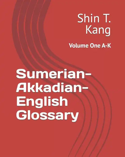 Sumerian-Akkadian-English Glossary: Volume One A-K - Paperback
