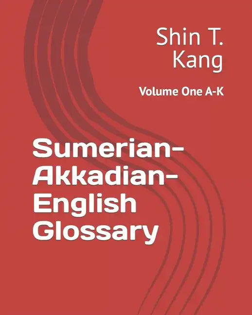 Sumerian-Akkadian-English Glossary: Volume One A-K - Paperback