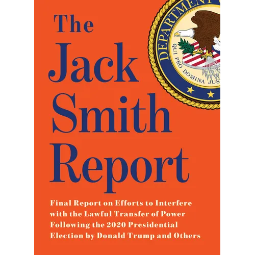 The Jack Smith Report: Final Report on Efforts to Interfere with the Lawful Transfer of Power Following the 2020 Presidential Election by Donald Trump - Paperback