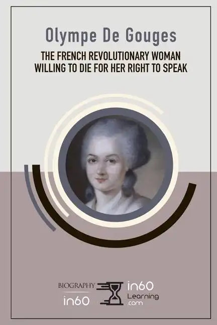 Olympe De Gouges: The French Revolutionary Woman Willing to Die for her Right to Speak - Paperback