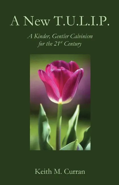 A New T.U.L.I.P.: A Kinder, Gentler Calvinism for the 21st Century - Paperback