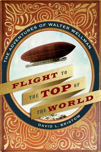 Flight to the Top of the World: The Adventures of Walter Wellman - Hardcover
