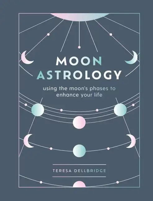Moon Astrology: Using the Moon's Phases to Enhance Your Life - Hardcover