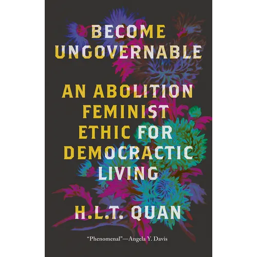 Become Ungovernable: An Abolition Feminist Ethic for Democratic Living - Paperback