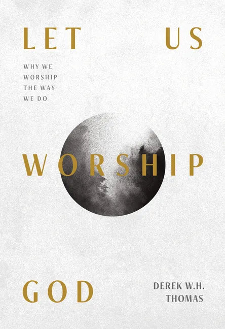 Let Us Worship God: Why We Worship the Way We Do - Paperback