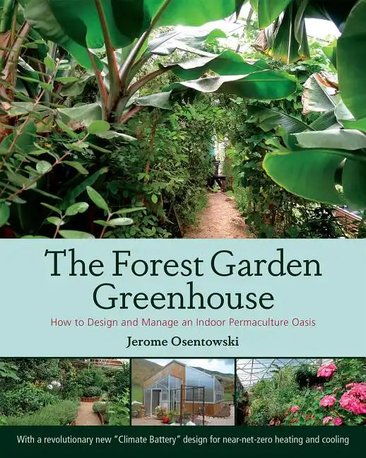 The Forest Garden Greenhouse: How to Design and Manage an Indoor Permaculture Oasis - Paperback