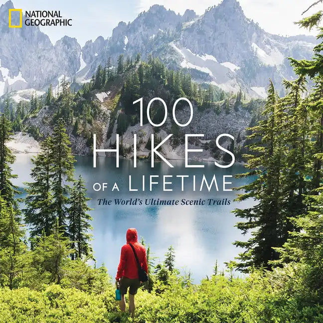 100 Hikes of a Lifetime: The World's Ultimate Scenic Trails - Hardcover