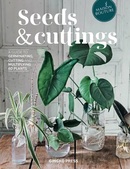 Seeds and Cuttings: A Guide to Germinating, Cutting and Multiplying 60 Plants - Hardcover