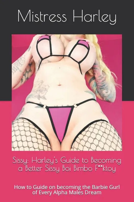 Sissy: Harley's Guide to Becoming a Better Sissy Boi Bimbo F**ktoy: How to Guide on becoming the Barbie Gurl of Every Alpha Males Dream - Paperback