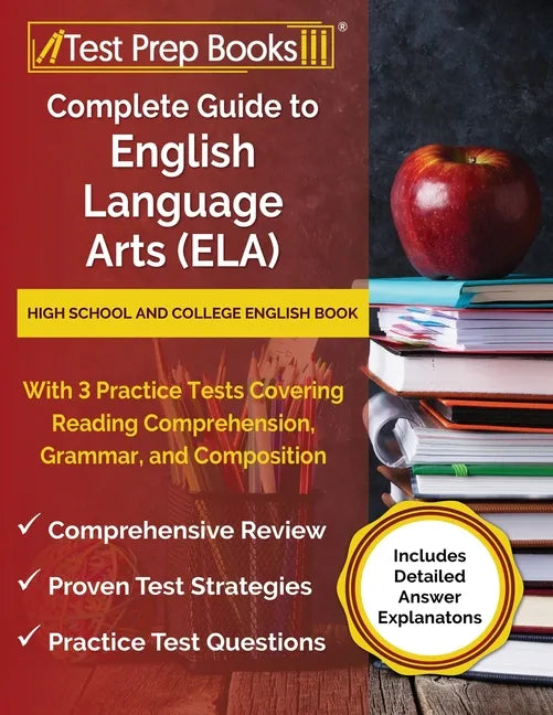 Complete Guide to English Language Arts (ELA): High School and College English Book with 3 Practice Tests Covering Reading Comprehension, Grammar, and - Paperback