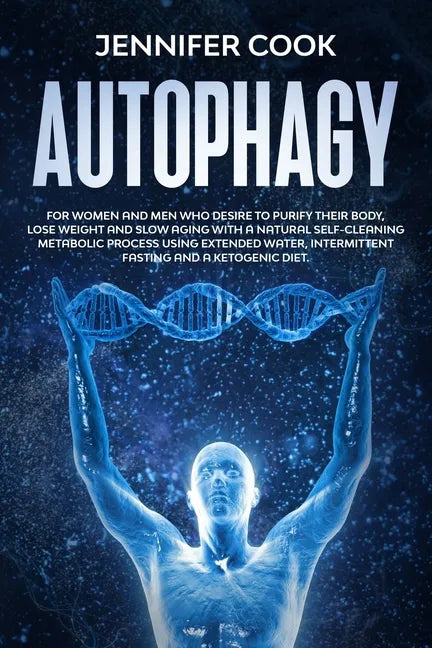 Autophagy: For Women and Men who Desire to Purify their Body, Lose Weight and Slow Aging with a Natural Self-Cleaning Metabolic P - Paperback