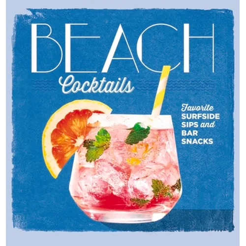 Beach Cocktails: Favorite Surfside Sips and Bar Snacks - Hardcover