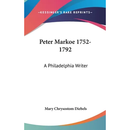 Peter Markoe 1752-1792: A Philadelphia Writer - Hardcover