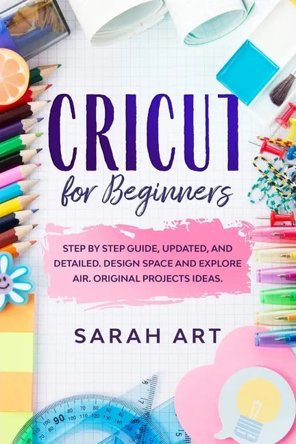 Cricut for Beginners: A Cricut Maker Guide for Beginners with Understandable Guidelines to Install and Master the Machine, New Original Proj - Paperback