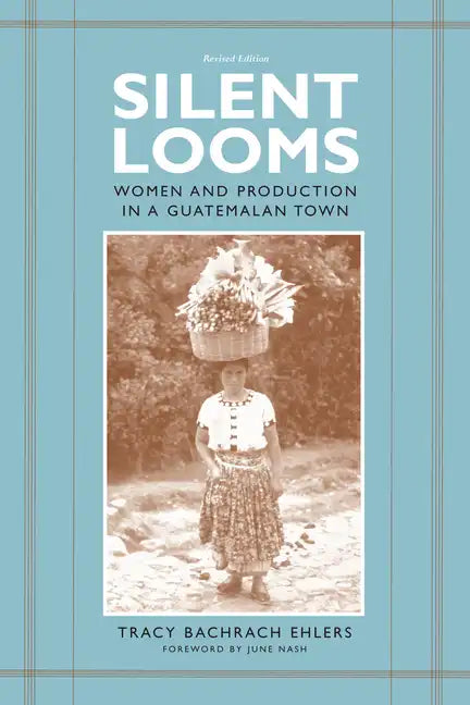 Silent Looms: Women and Production in a Guatemalan Town - Paperback