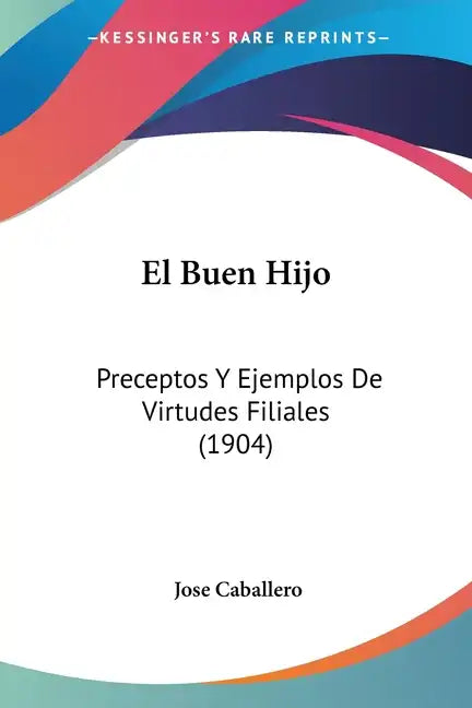 El Buen Hijo: Preceptos y Ejemplos de Virtudes Filiales (1904) - Paperback