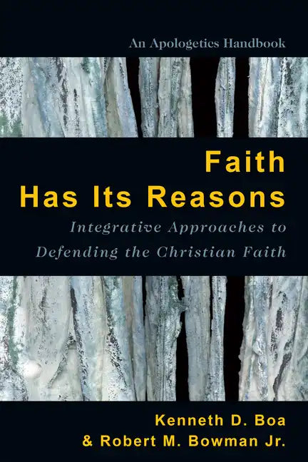 Faith Has Its Reasons: Integrative Approaches to Defending the Christian Faith - Paperback