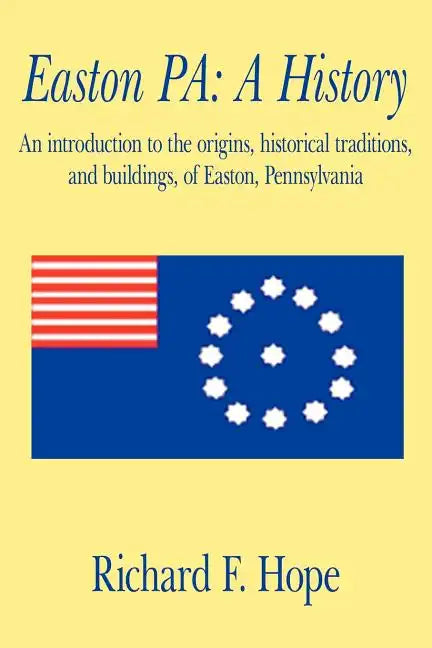 Easton Pa: A History: An Introduction to the Origins, Historical Traditions, and Buildings, of Easton, Pennsylvania - Paperback