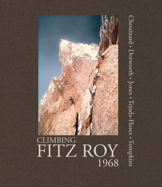 Climbing Fitz Roy, 1968: Reflections on the Lost Photos of the Third Ascent - Hardcover