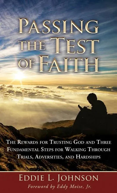 Passing the Test of Faith: The Rewards for Trusting God and Three Fundamental Steps for Walking Through Trials, Adversities, and Hardships - Hardcover