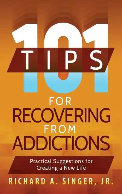 101 Tips for Recovering from Addictions: Practical Suggestions for Creating a New Life - Hardcover