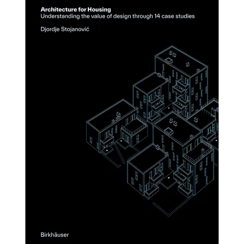 Architecture for Housing: Understanding the Value of Design Through 14 Case Studies - Hardcover