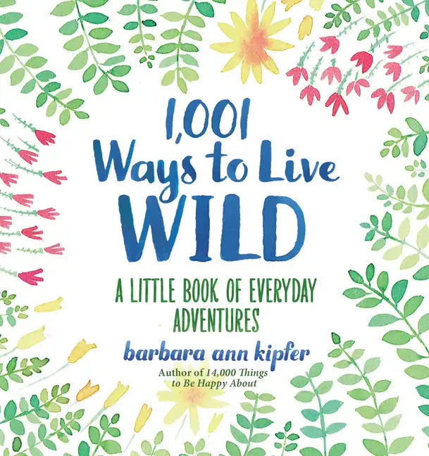 1,001 Ways to Live Wild: A Little Book of Everyday Adventures - Hardcover