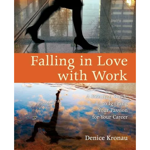 Falling in Love with Work: A Practical Guide to Igniting Your Passion for Your Career - Paperback