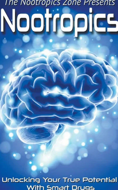 Nootropics: Unlocking Your True Potential With Smart Drugs - Paperback