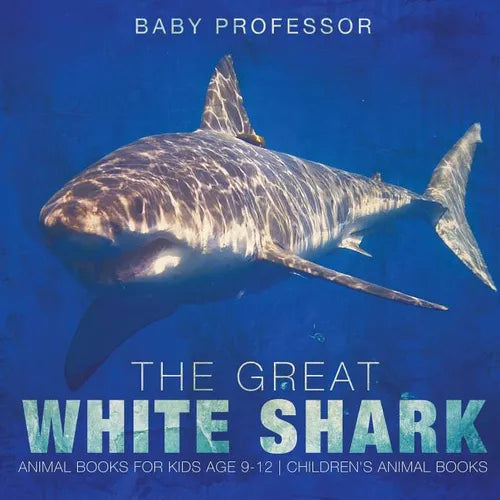 The Great White Shark: Animal Books for Kids Age 9-12 Children's Animal Books - Paperback