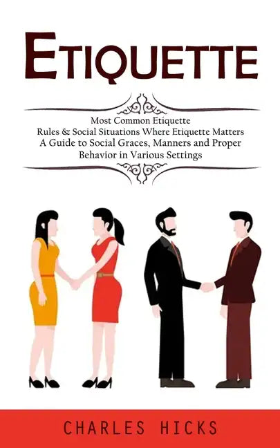 Etiquette: Most Common Etiquette Rules & Social Situations Where Etiquette Matters (A Guide to Social Graces, Manners and Proper - Paperback